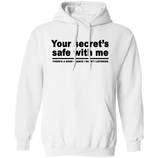 Your Secret's Safe With Me There's A Good Chance I Wasn't Listening Shirt Your Secret's Safe With Me There's A Good Chance I Wasn't Listening Shirt