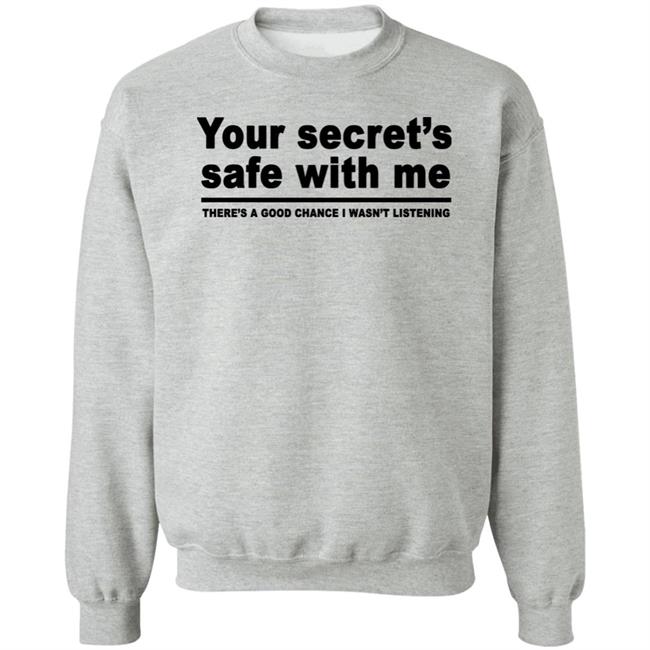 Your Secret's Safe With Me There's A Good Chance I Wasn't Listening Shirt Your Secret's Safe With Me There's A Good Chance I Wasn't Listening Shirt