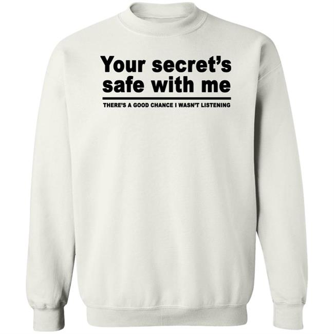 Your Secret's Safe With Me There's A Good Chance I Wasn't Listening Shirt Your Secret's Safe With Me There's A Good Chance I Wasn't Listening Shirt
