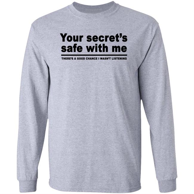 Your Secret's Safe With Me There's A Good Chance I Wasn't Listening Shirt Your Secret's Safe With Me There's A Good Chance I Wasn't Listening Shirt