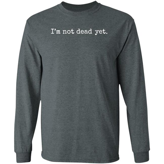 I'm Not Dead Yet Shirt JSWilliams1962 I'm Not Dead Yet Shirt JSWilliams1962