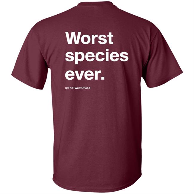 Worst Species Ever Shirt The Tweet Of God Cap That Merch Worst Species Ever Shirt The Tweet Of God Cap That Merch