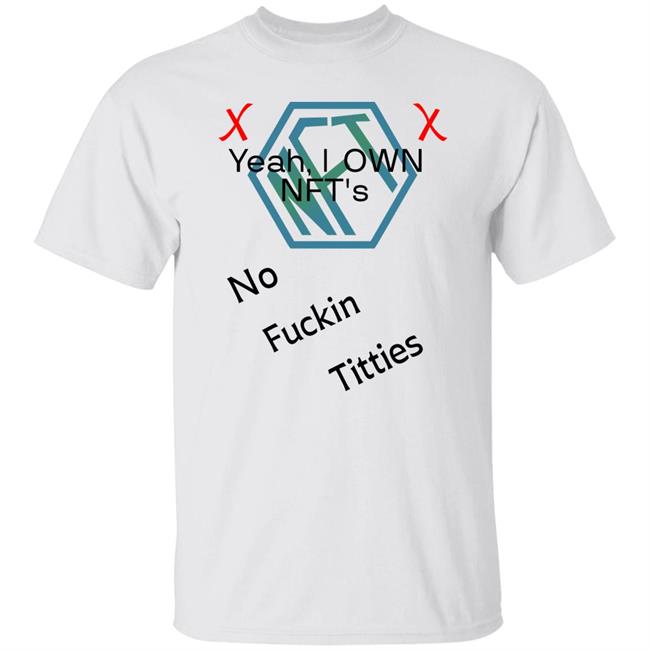 Yes I Own Nft's No Fuckin Titties Shirt Hoodie Sweatshirt