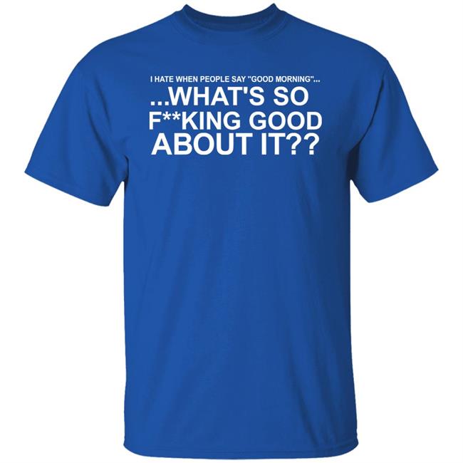 I Hate When People Say Good Morning What's So Fucking Good About It Shirt Toru Yano Fan Account I Hate When People Say Good Morning What's So Fucking Good About It Shirt Toru Yano Fan Account