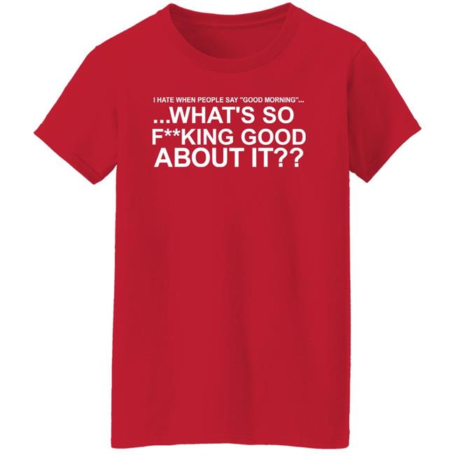 I Hate When People Say Good Morning What's So Fucking Good About It Shirt Toru Yano Fan Account I Hate When People Say Good Morning What's So Fucking Good About It Shirt Toru Yano Fan Account