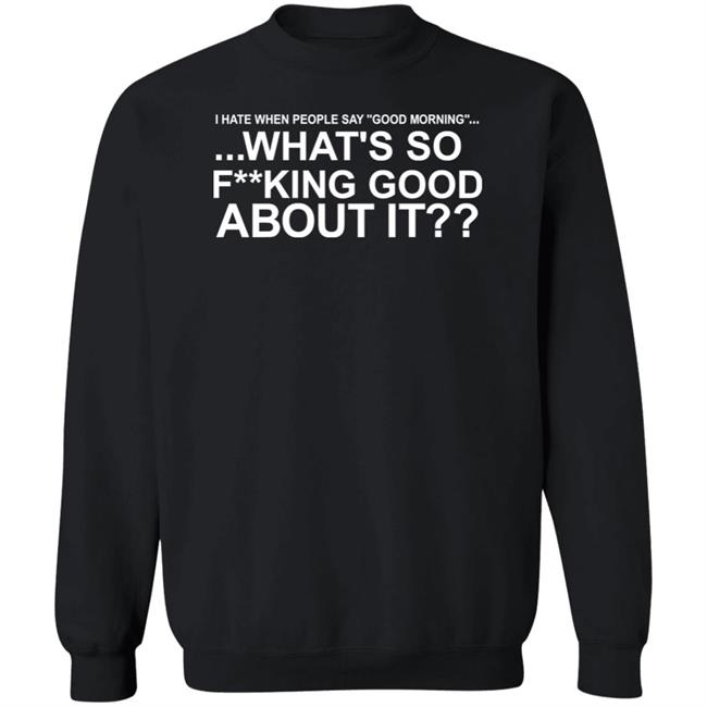 I Hate When People Say Good Morning What's So Fucking Good About It Shirt Toru Yano Fan Account I Hate When People Say Good Morning What's So Fucking Good About It Shirt Toru Yano Fan Account