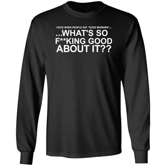 I Hate When People Say Good Morning What's So Fucking Good About It Shirt Toru Yano Fan Account I Hate When People Say Good Morning What's So Fucking Good About It Shirt Toru Yano Fan Account