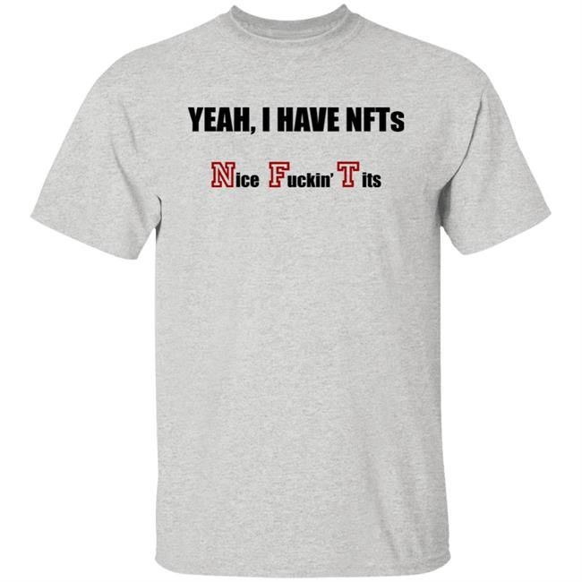 Yeah I Have NFTs Nice Fuckin Tits Shirt Hoodie Sweatshirt Yeah I Have NFTs Nice Fuckin Tits Shirt Hoodie Sweatshirt