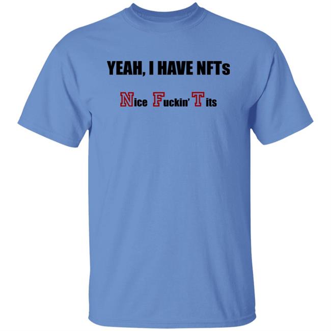 Yeah I Have NFTs Nice Fuckin Tits Shirt Hoodie Sweatshirt Yeah I Have NFTs Nice Fuckin Tits Shirt Hoodie Sweatshirt