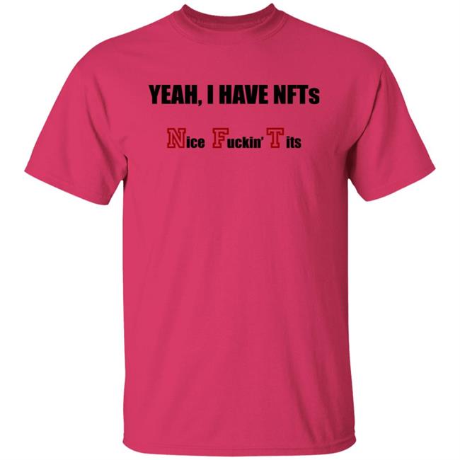 Yeah I Have NFTs Nice Fuckin Tits Shirt Hoodie Sweatshirt Yeah I Have NFTs Nice Fuckin Tits Shirt Hoodie Sweatshirt