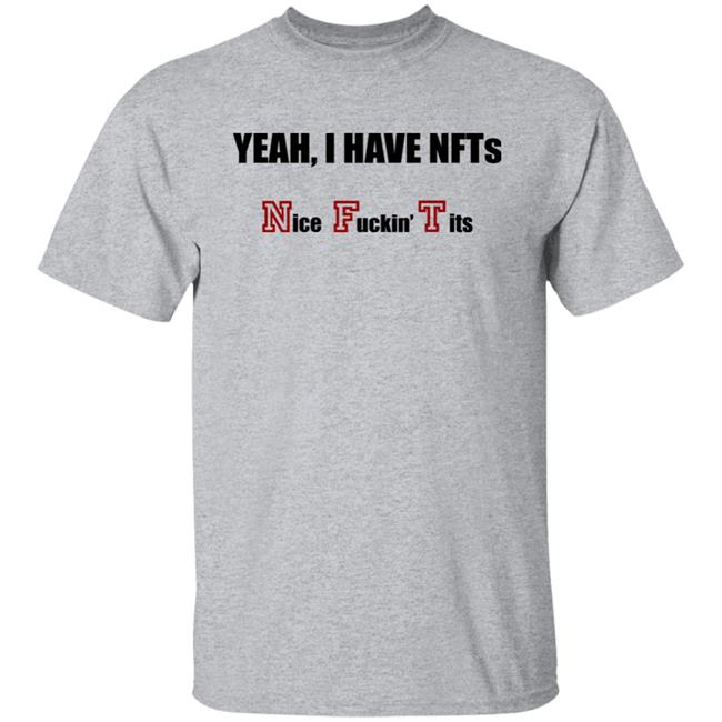Yeah I Have NFTs Nice Fuckin Tits Shirt Hoodie Sweatshirt Yeah I Have NFTs Nice Fuckin Tits Shirt Hoodie Sweatshirt