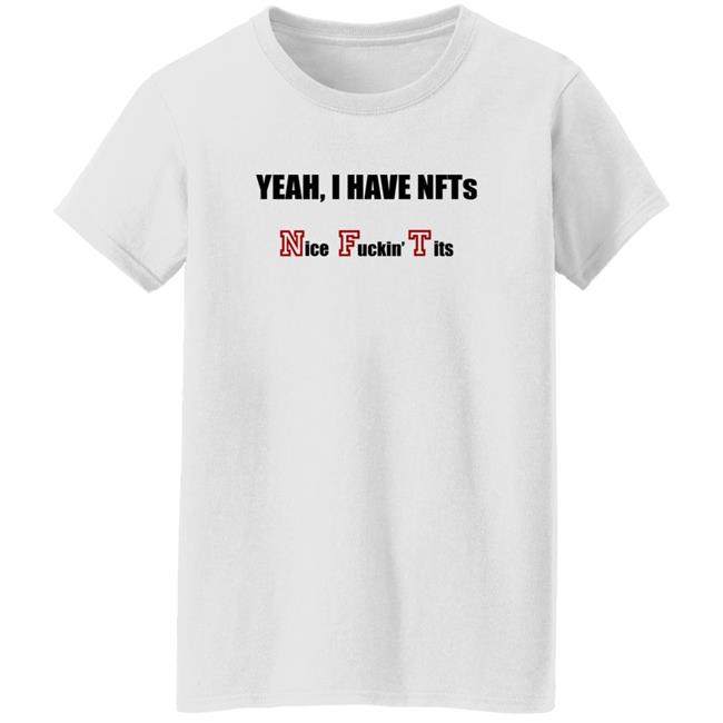 Yeah I Have NFTs Nice Fuckin Tits Shirt Hoodie Sweatshirt Yeah I Have NFTs Nice Fuckin Tits Shirt Hoodie Sweatshirt