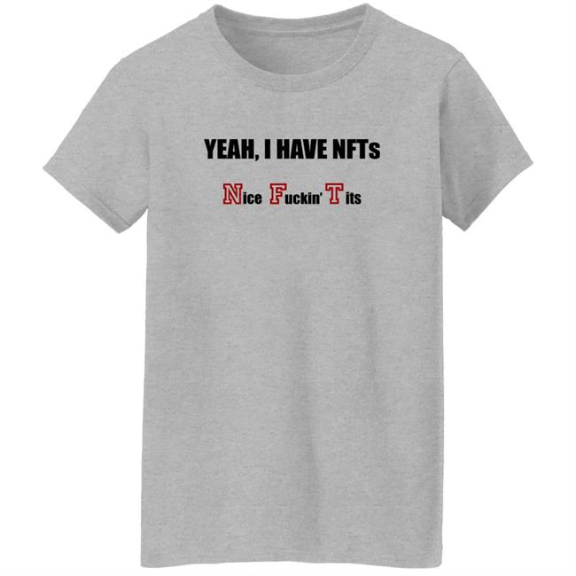 Yeah I Have NFTs Nice Fuckin Tits Shirt Hoodie Sweatshirt Yeah I Have NFTs Nice Fuckin Tits Shirt Hoodie Sweatshirt