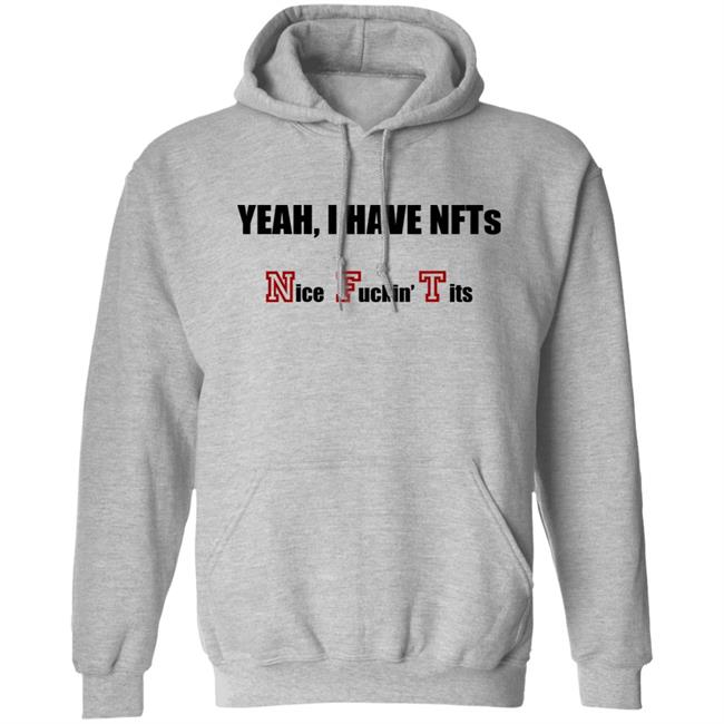 Yeah I Have NFTs Nice Fuckin Tits Shirt Hoodie Sweatshirt Yeah I Have NFTs Nice Fuckin Tits Shirt Hoodie Sweatshirt