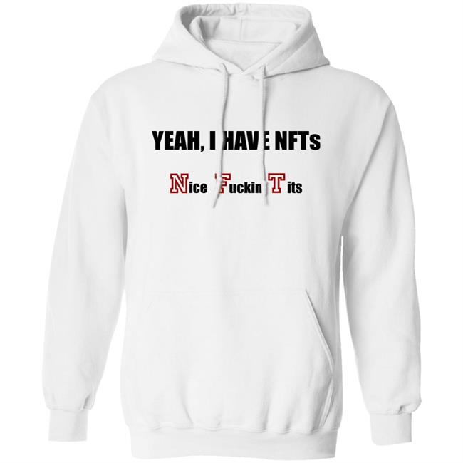 Yeah I Have NFTs Nice Fuckin Tits Shirt Hoodie Sweatshirt Yeah I Have NFTs Nice Fuckin Tits Shirt Hoodie Sweatshirt