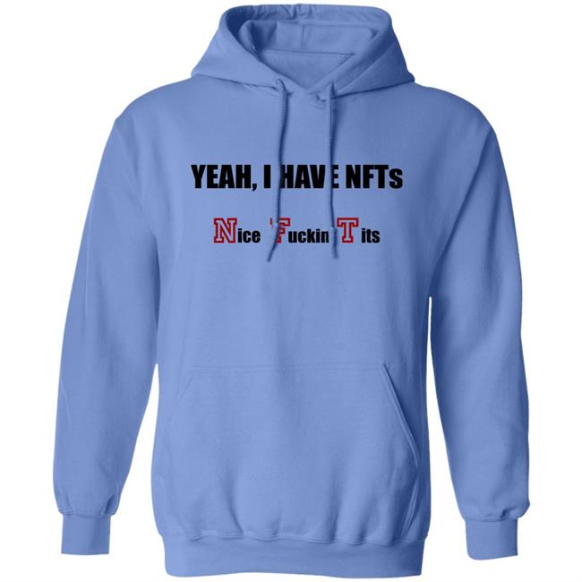 Yeah I Have NFTs Nice Fuckin Tits Shirt Hoodie Sweatshirt Yeah I Have NFTs Nice Fuckin Tits Shirt Hoodie Sweatshirt
