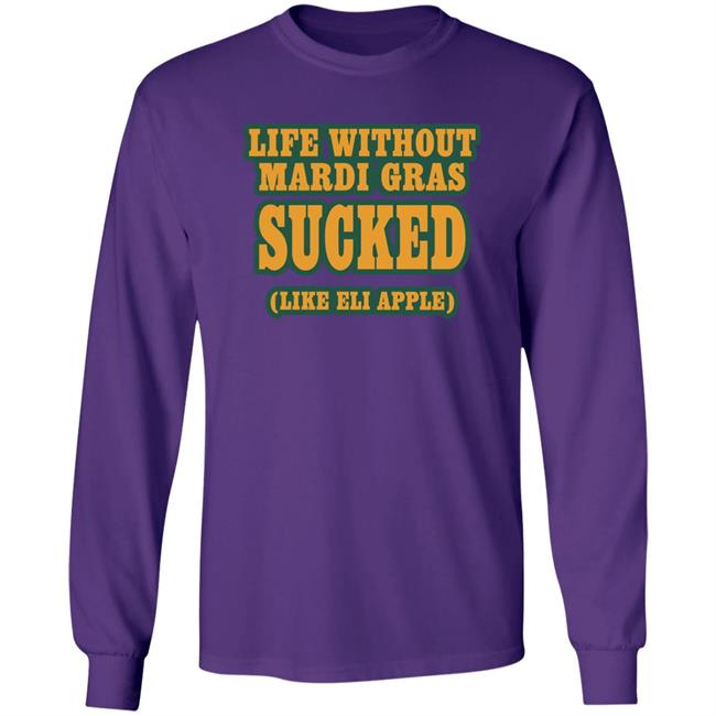 Life Without Mardi Gras Sucked Like Eli Apple Shirt Lettes Chill Life Without Mardi Gras Sucked Like Eli Apple Shirt Lettes Chill