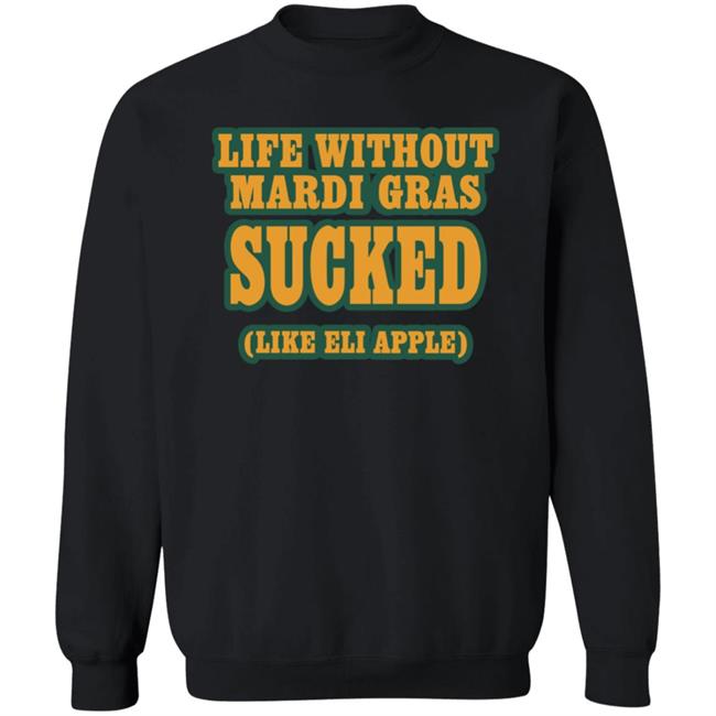 Life Without Mardi Gras Sucked Like Eli Apple Shirt Lettes Chill Life Without Mardi Gras Sucked Like Eli Apple Shirt Lettes Chill