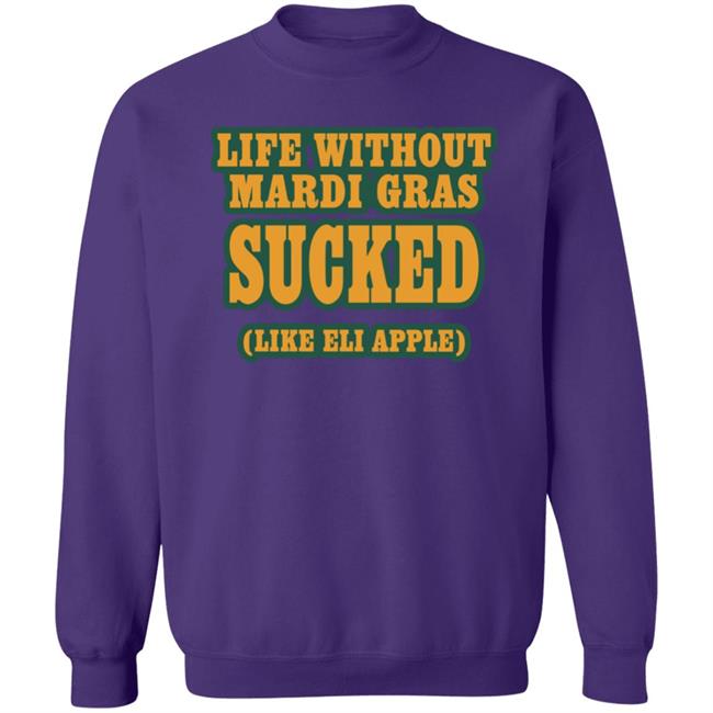 Life Without Mardi Gras Sucked Like Eli Apple Shirt Lettes Chill Life Without Mardi Gras Sucked Like Eli Apple Shirt Lettes Chill