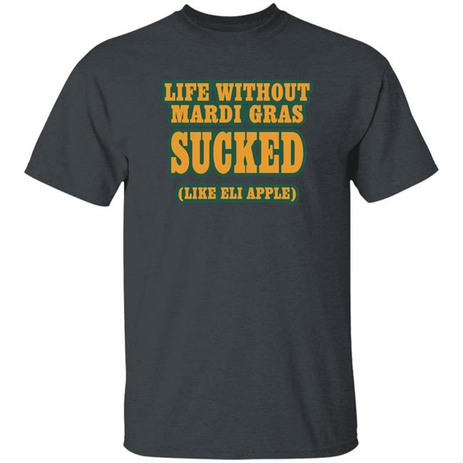 Life Without Mardi Gras Sucked Like Eli Apple Shirt Lettes Chill Life Without Mardi Gras Sucked Like Eli Apple Shirt Lettes Chill