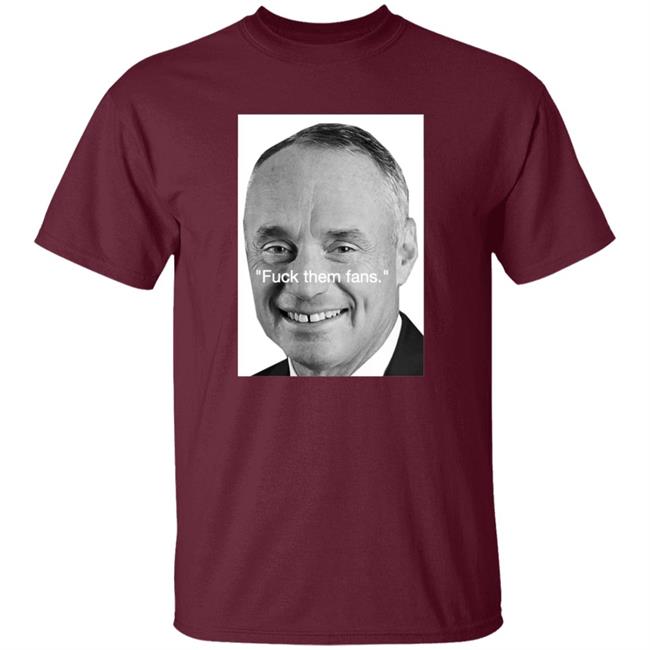 Rob Manfred Fuck Them Fans Shirt Hoodie Sweatshirt Rob Manfred Fuck Them Fans Shirt Hoodie Sweatshirt