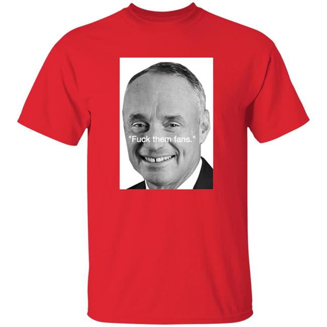 Rob Manfred Fuck Them Fans Shirt Hoodie Sweatshirt Rob Manfred Fuck Them Fans Shirt Hoodie Sweatshirt