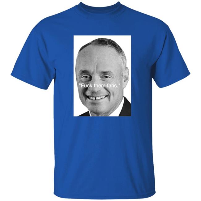Rob Manfred Fuck Them Fans Shirt Hoodie Sweatshirt Rob Manfred Fuck Them Fans Shirt Hoodie Sweatshirt