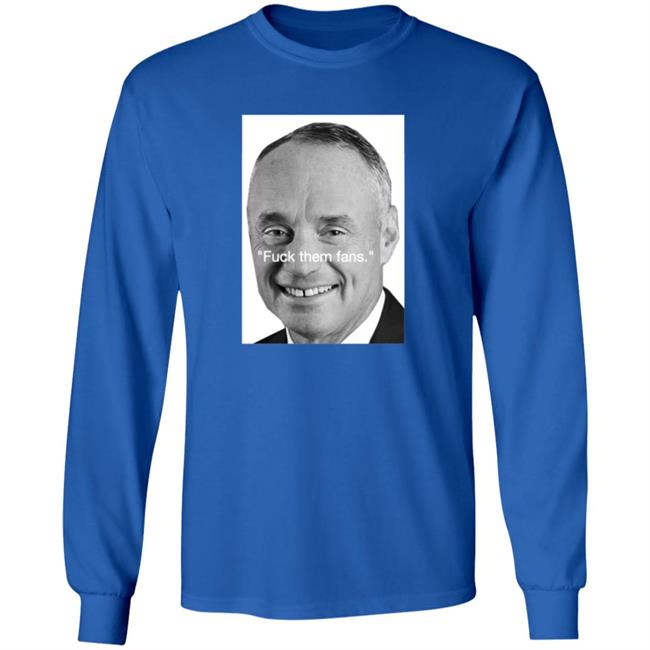 Rob Manfred Fuck Them Fans Shirt Hoodie Sweatshirt Rob Manfred Fuck Them Fans Shirt Hoodie Sweatshirt