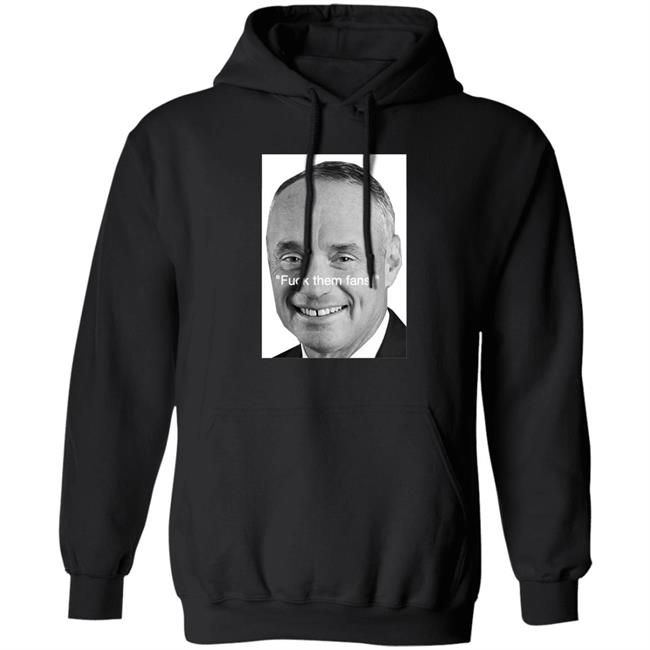 Rob Manfred Fuck Them Fans Shirt Hoodie Sweatshirt Rob Manfred Fuck Them Fans Shirt Hoodie Sweatshirt