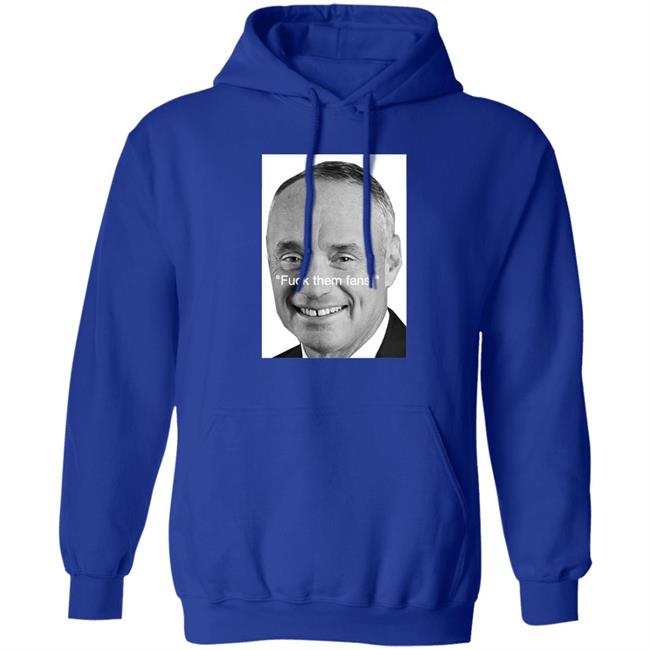 Rob Manfred Fuck Them Fans Shirt Hoodie Sweatshirt Rob Manfred Fuck Them Fans Shirt Hoodie Sweatshirt