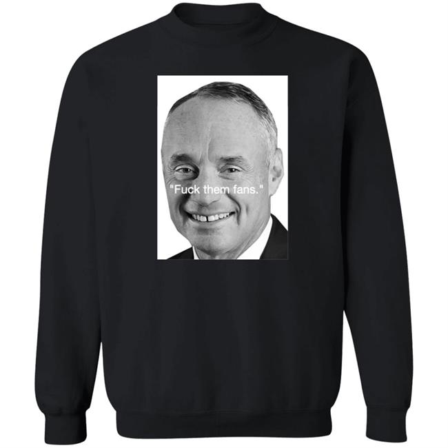 Rob Manfred Fuck Them Fans Shirt Hoodie Sweatshirt Rob Manfred Fuck Them Fans Shirt Hoodie Sweatshirt