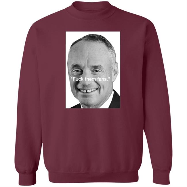 Rob Manfred Fuck Them Fans Shirt Hoodie Sweatshirt Rob Manfred Fuck Them Fans Shirt Hoodie Sweatshirt
