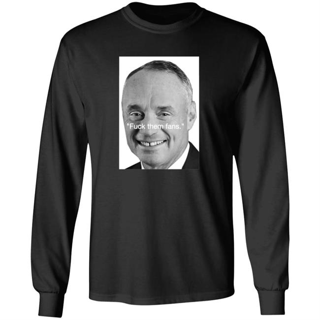 Rob Manfred Fuck Them Fans Shirt Hoodie Sweatshirt Rob Manfred Fuck Them Fans Shirt Hoodie Sweatshirt