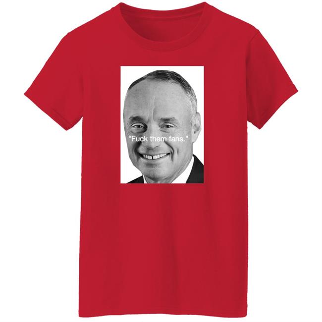 Rob Manfred Fuck Them Fans Shirt Hoodie Sweatshirt Rob Manfred Fuck Them Fans Shirt Hoodie Sweatshirt
