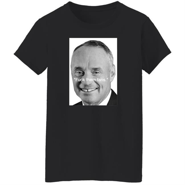 Rob Manfred Fuck Them Fans Shirt Hoodie Sweatshirt Rob Manfred Fuck Them Fans Shirt Hoodie Sweatshirt