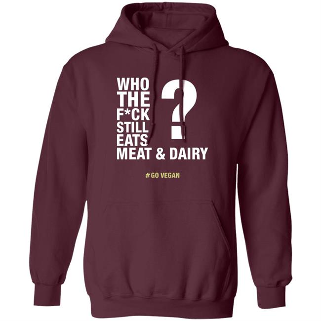 Who The Fuck Still Eats Meat And Dairy Go Vegan Shirt Vegan Shirt Who The Fuck Still Eats Meat And Dairy Go Vegan Shirt Vegan Shirt