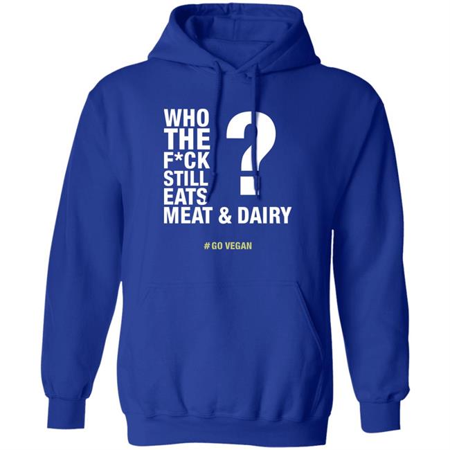 Who The Fuck Still Eats Meat And Dairy Go Vegan Shirt Vegan Shirt Who The Fuck Still Eats Meat And Dairy Go Vegan Shirt Vegan Shirt