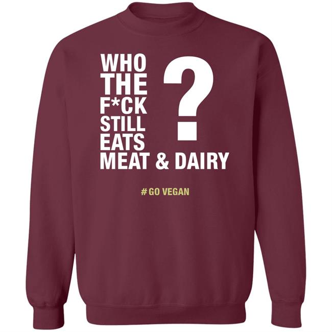 Who The Fuck Still Eats Meat And Dairy Go Vegan Shirt Vegan Shirt Who The Fuck Still Eats Meat And Dairy Go Vegan Shirt Vegan Shirt