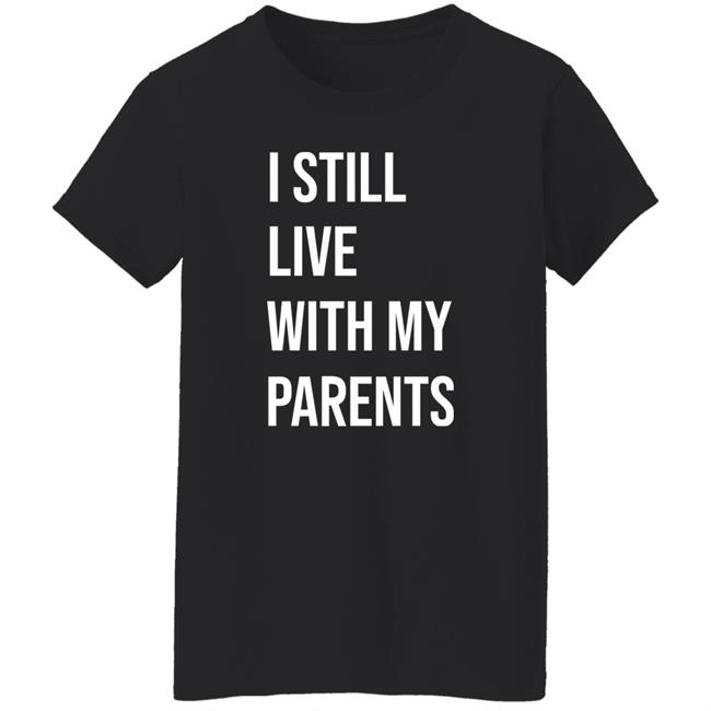 I Still Live With My Parents Shirt Lakota Man I Still Live With My Parents Shirt Lakota Man
