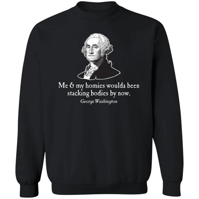 Me And My Homies Woulda Been Stacking Bodies By Now Shirt Tonythetiger57 Me And My Homies Woulda Been Stacking Bodies By Now Shirt Tonythetiger57