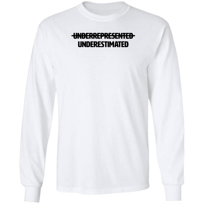 Underrepresented Underestimated Shirt Garryjohnsoniii Underrepresented Underestimated Shirt Garryjohnsoniii