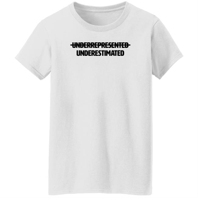 Underrepresented Underestimated Shirt Garryjohnsoniii Underrepresented Underestimated Shirt Garryjohnsoniii