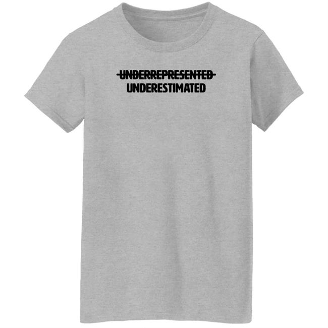 Underrepresented Underestimated Shirt Garryjohnsoniii Underrepresented Underestimated Shirt Garryjohnsoniii