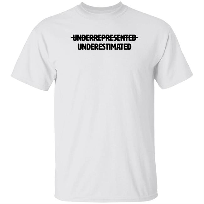Underrepresented Underestimated Shirt Garryjohnsoniii Underrepresented Underestimated Shirt Garryjohnsoniii