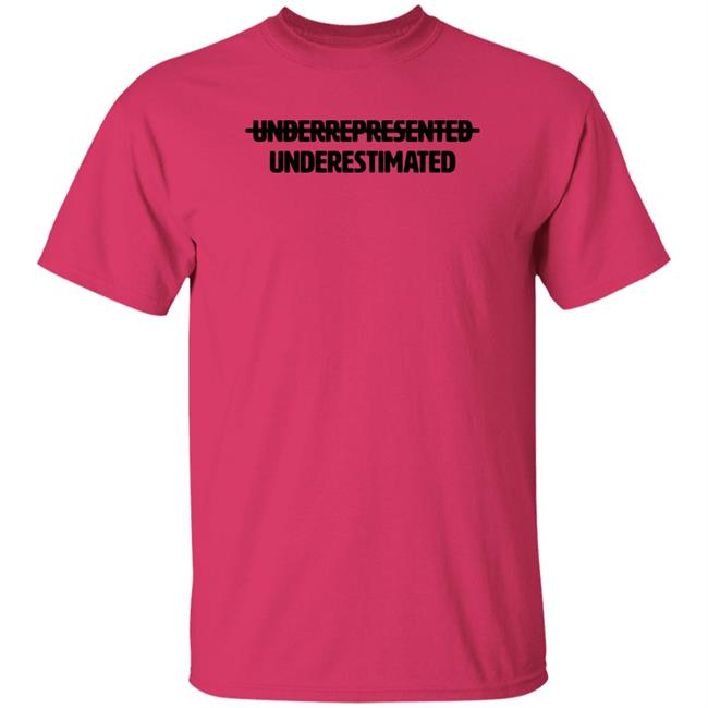 Underrepresented Underestimated Shirt Garryjohnsoniii Underrepresented Underestimated Shirt Garryjohnsoniii