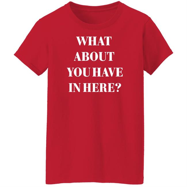 Zafer Arapkirli What About You Have In Here Shirt Zafer Arapkirli What About You Have In Here Shirt