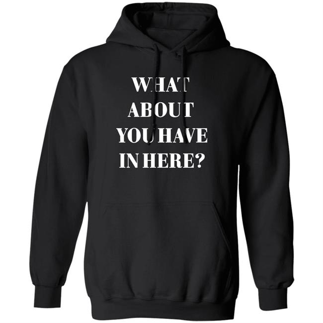 Zafer Arapkirli What About You Have In Here Shirt Zafer Arapkirli What About You Have In Here Shirt