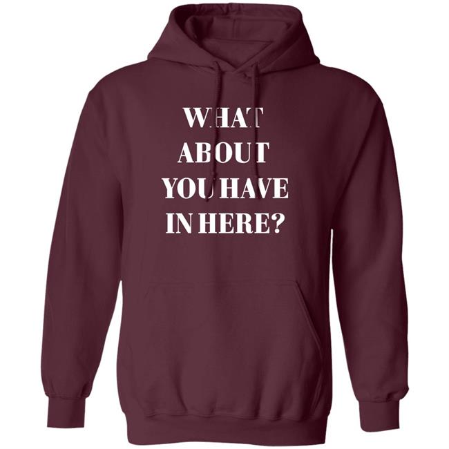 Zafer Arapkirli What About You Have In Here Shirt Zafer Arapkirli What About You Have In Here Shirt