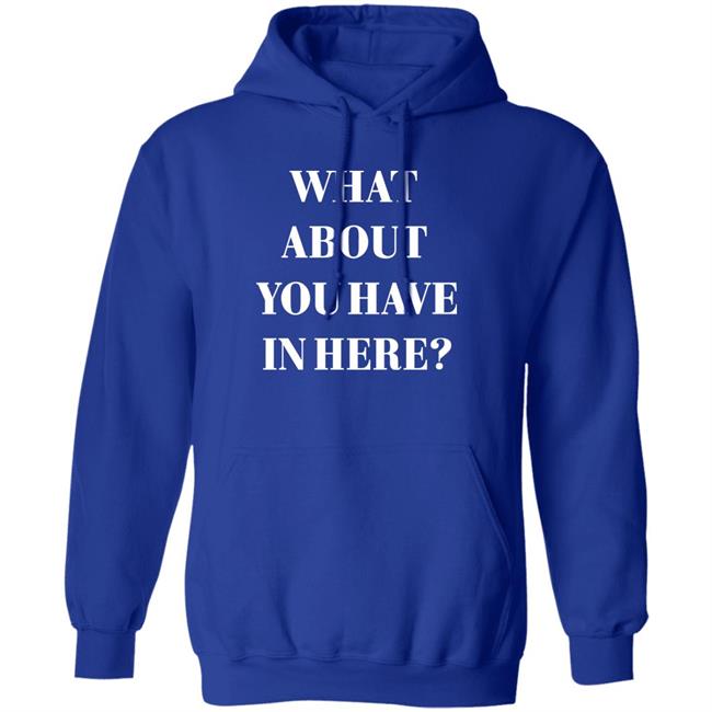 Zafer Arapkirli What About You Have In Here Shirt Zafer Arapkirli What About You Have In Here Shirt