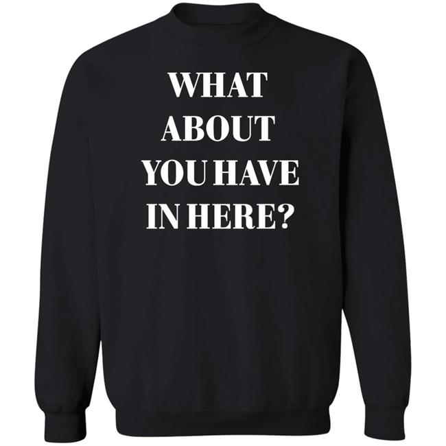 Zafer Arapkirli What About You Have In Here Shirt Zafer Arapkirli What About You Have In Here Shirt